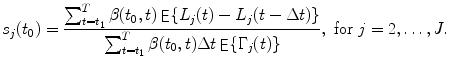 
$$\displaystyle{ s_{j}(t_{0}) = \frac{\sum _{t=t_{1}}^{T}\beta (t_{0},t)\mathop{\mathsf{E}}\{L_{j}(t) - L_{j}(t - \Delta t)\}} {\sum _{t=t_{1}}^{T}\beta (t_{0},t)\Delta t\mathop{\mathsf{E}}\{\Gamma _{j}(t)\}},\ \text{for }j = 2,\ldots,J. }$$
