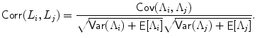 
$$\displaystyle{ \mathop{\mathsf{Corr}}(L_{i},L_{j}) = \frac{\mathop{\mathsf{Cov}}(\Lambda _{i},\Lambda _{j})} {\sqrt{\mathop{\mathsf{Var } }(\Lambda _{i } ) +\mathop{ \mathsf{E} }[\Lambda _{i } ]}\sqrt{\mathop{\mathsf{Var } }(\Lambda _{j } ) +\mathop{ \mathsf{E} }[\Lambda _{j } ]}}. }$$
