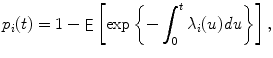 
$$\displaystyle{ p_{i}(t) = 1 -\mathop{\mathsf{E}}\left [\exp \left \{-\int _{0}^{t}\lambda _{ i}(u)\mathit{du}\right \}\right ], }$$
