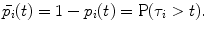 
$$\displaystyle{ \bar{p_{i}}(t) = 1 - p_{i}(t) =\mathrm{ P}(\tau _{i}> t). }$$
