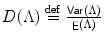 
$$D(\Lambda )\stackrel{\mathrm{def}}{=}\frac{\mathop{\mathsf{Var}}(\Lambda )} {\mathop{\mathsf{E}}(\Lambda )}$$
