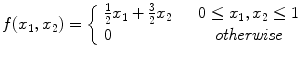 
$$\displaystyle{f(x_{1},x_{2}) = \left \{\begin{array}{lc} \frac{1} {2}x_{1} + \frac{3} {2}x_{2} & \quad 0 \leq x_{1},x_{2} \leq 1\\ 0 & \quad \mathit{otherwise } \end{array} \right.}$$
