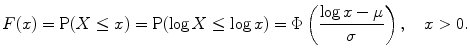 
$$\displaystyle{F(x) =\mathrm{ P}(X \leq x) =\mathrm{ P}(\log X \leq \log x) = \Phi \left (\frac{\log x-\mu } {\sigma } \right ),\quad x > 0.}$$
