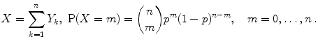 
$$\displaystyle{X =\sum _{ k=1}^{n}Y _{ k},\,\,\mathrm{P}(X = m) ={ n\choose m}p^{m}(1 - p)^{n-m},\quad m = 0,\ldots,n\,.}$$
