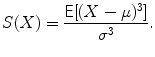 
$$\displaystyle{S(X) = \frac{\mathsf{E}[(X-\mu )^{3}]} {\sigma ^{3}}.}$$
