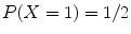 
$$P(X = 1) = 1/2$$
