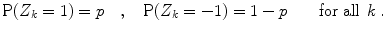 
$$\displaystyle{\mathrm{P}(Z_{k} = 1) = p\quad,\quad \mathrm{P}(Z_{k} = -1) = 1 - p\qquad \text{for all }\,k\,.}$$
