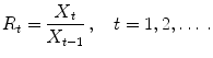 
$$\displaystyle{R_{t} = \frac{X_{t}} {X_{t-1}}\,,\quad t = 1,2,\ldots \,.}$$
