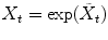 
$$X_{t} =\exp (\tilde{X}_{t})$$
