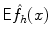 
$$\mathsf{E}\hat{f}_{h}(x)$$
