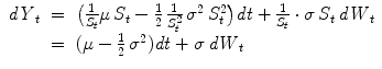 
$$\displaystyle\begin{array}{rcl} \mathit{dY }_{t}& =& \big( \frac{1} {S_{t}}\mu \,S_{t} -\frac{1} {2}\, \frac{1} {S_{t}^{2}}\,\sigma ^{2}\,S_{ t}^{2}\big)\mathit{dt} + \frac{1} {S_{t}} \cdot \sigma \, S_{t}\,\mathit{dW }_{t} {}\\ & =& (\mu -\frac{1} {2}\,\sigma ^{2})\mathit{dt} +\sigma \, \mathit{dW }_{ t} {}\\ \end{array}$$
