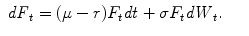 
$$\displaystyle\begin{array}{rcl} \mathit{dF}_{t} = (\mu -r)F_{t}\mathit{dt} +\sigma F_{t}\mathit{dW }_{t}.& & {}\\ \end{array}$$
