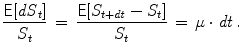 
$$\displaystyle{\frac{\mathsf{E}[\mathit{dS}_{t}]} {S_{t}} \, =\, \frac{\mathsf{E}[S_{t+\mathit{dt}} - S_{t}]} {S_{t}} \, =\,\mu \cdot \mathit{dt}\,.}$$
