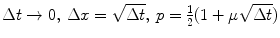 
$$\Delta t \rightarrow 0,\,\Delta x = \sqrt{\Delta t},\,p = \frac{1} {2}(1 +\mu \sqrt{\Delta t})$$
