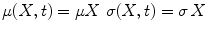 
$$\mu (X,t) =\mu X\,\,\sigma (X,t) =\sigma \, X$$
