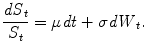 
$$\displaystyle{ \frac{\mathit{dS}_{t}} {S_{t}} =\mu \mathit{dt} +\sigma \mathit{dW }_{t}. }$$
