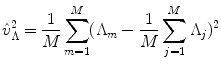 
$$\displaystyle{\hat{v}_{\Lambda }^{2} = \frac{1} {M}\sum _{m=1}^{M}(\Lambda _{ m} - \frac{1} {M}\sum _{j=1}^{M}\Lambda _{ j})^{2}}$$
