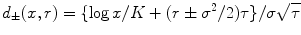 
$$\displaystyle{d_{\pm }(x,r) =\{\log x/K + (r \pm \sigma ^{2}/2)\tau \}/\sigma \sqrt{\tau }}$$
