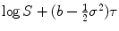 
$$\log S + (b -\frac{1} {2}\sigma ^{2})\tau$$
