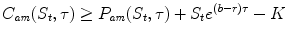 
$$\displaystyle{ C_{\mathit{am}}(S_{t},\tau ) \geq P_{\mathit{am}}(S_{t},\tau ) + S_{t}e^{(b-r)\tau } - K }$$
