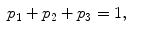 
$$\displaystyle\begin{array}{rcl} p_{1} + p_{2} + p_{3} = 1,& &{}\end{array}$$
