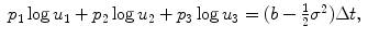 
$$\displaystyle\begin{array}{rcl} p_{1}\log u_{1} + p_{2}\log u_{2} + p_{3}\log u_{3} = (b -\frac{1} {2}\sigma ^{2})\Delta t,& &{}\end{array}$$
