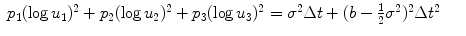 
$$\displaystyle\begin{array}{rcl} p_{1}(\log u_{1})^{2} + p_{ 2}(\log u_{2})^{2} + p_{ 3}(\log u_{3})^{2} =\sigma ^{2}\Delta t + (b -\frac{1} {2}\sigma ^{2})^{2}\Delta t^{2}& &{}\end{array}$$
