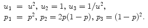 
$$\displaystyle\begin{array}{rcl} u_{1}& =& u^{2},\,u_{ 2} = 1,\,u_{3} = 1/u^{2}, {}\\ p_{1}& =& p^{2},\,p_{ 2} = 2p(1 - p),\,p_{3} = (1 - p)^{2}. {}\\ \end{array}$$
