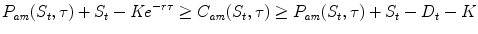 
$$\displaystyle{ P_{\mathit{am}}(S_{t},\tau ) + S_{t} -\mathit{Ke}^{-r\tau } \geq C_{\mathit{ am}}(S_{t},\tau ) \geq P_{\mathit{am}}(S_{t},\tau ) + S_{t} - D_{t} - K }$$
