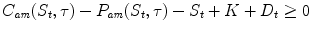 
$$\displaystyle{ C_{\mathit{am}}(S_{t},\tau ) - P_{\mathit{am}}(S_{t},\tau ) - S_{t} + K + D_{t} \geq 0 }$$
