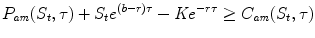 
$$\displaystyle{ P_{\mathit{am}}(S_{t},\tau ) + S_{t}e^{(b-r)\tau } -\mathit{Ke}^{-r\tau } \geq C_{\mathit{ am}}(S_{t},\tau ) }$$
