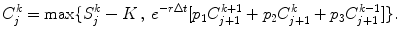 
$$\displaystyle{C_{j}^{k} =\max \{ S_{ j}^{k} - K\,,\,e^{-r\Delta t}[p_{ 1}C_{j+1}^{k+1} + p_{ 2}C_{j+1}^{k} + p_{ 3}C_{j+1}^{k-1}]\}.}$$
