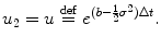 
$$\displaystyle{u_{2} = u\stackrel{\mathrm{def}}{=}e^{(b-\frac{1} {2} \sigma ^{2})\Delta t }.}$$
