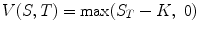 
$$\displaystyle{V (S,T) =\max (S_{T} - K,\ 0)}$$
