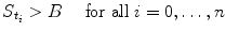 
$$\displaystyle{S_{t_{i}}> B\quad \mbox{ for all }i = 0,\ldots,n}$$
