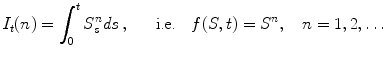 
$$\displaystyle{I_{t}(n) =\int _{ 0}^{t}S_{ s}^{n}\mathit{ds}\,,\ \quad \mbox{ i.e.}\quad f(S,t) = S^{n},\quad n = 1,2,\ldots }$$
