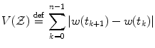 $$\displaystyle{V (\mathcal{Z})\stackrel{\mathrm{def}}{=}\sum _{k=0}^{n-1}\vert w(t_{ k+1}) - w(t_{k})\vert }$$