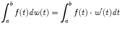 $$\displaystyle{\int _{a}^{b}f(t)\mathit{dw}(t) =\int _{ a}^{b}f(t) \cdot w'(t)\mathit{dt}}$$