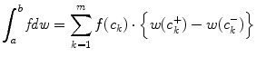 $$\displaystyle{\int _{a}^{b}\mathit{fdw} =\sum _{ k=1}^{m}f(c_{ k}) \cdot \Big\{ w(c_{k}^{+}) - w(c_{ k}^{-})\Big\}}$$