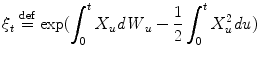 $$\displaystyle{\xi _{t}\stackrel{\mathrm{def}}{=}\exp (\int _{0}^{t}X_{ u}\mathit{dW }_{u} -\frac{1} {2}\int _{0}^{t}X_{ u}^{2}\mathit{du})}$$