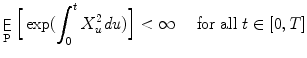 $$\displaystyle{\mathop{\mathsf{E}}_{\mathrm{P}}\Big[\exp (\int _{0}^{t}X_{ u}^{2}\mathit{du})\Big] < \infty \quad \text{ for all }t \in [0,T]}$$