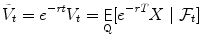 $$\displaystyle{\tilde{V }_{t} = e^{-\mathit{rt}}V _{ t} = \mathop{\mathsf{E}}_{\mathrm{Q}}[e^{-\mathit{rT}}X\mid \mathcal{F}_{ t}]}$$