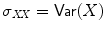 $$\sigma _{\mathit{XX}} =\mathop{ \mathsf{Var}}(X)$$