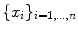 $$\{x_{i}\}_{i=1,\ldots,n}$$