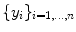 $$\{y_{i}\}_{i=1,\ldots,n}$$