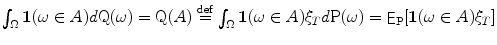 $$\int _{\Omega }\boldsymbol{1}(\omega \in A)d\mathrm{Q}(\omega ) =\mathrm{ Q}(A)\stackrel{\mathrm{def}}{=}\int _{\Omega }\boldsymbol{1}(\omega \in A)\xi _{T}d\mathrm{P}(\omega ) = \mathop{\mathsf{E}}_{\mathrm{P}}[\boldsymbol{1}(\omega \in A)\xi _{T}]$$