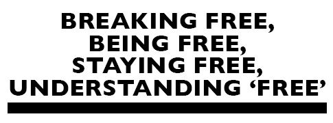 Breaking free, being free, staying free, understanding free