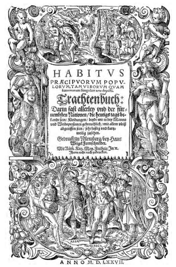 Figure 5.1: Hans Weigel, Habitus praecipuorumpopulorum, tam virorum quam foeminarum Singulars arte depicti. Trachtenbuch; darin fast allerley und der fürnembsten Nationen, die heutigs tags bekandt sein, Kleidungen beyde wie es bey Manns und Weibspersonen gebreuchlich, mitallem vleiss abgerissen sein, sehr lustigund kurtzweilig zusehen (Nuremberg: Weigel, 1577), title page. Courtesy of Herzog August Bibliothek, Wolfenblittel, A: 118 Quod. 2° (2).