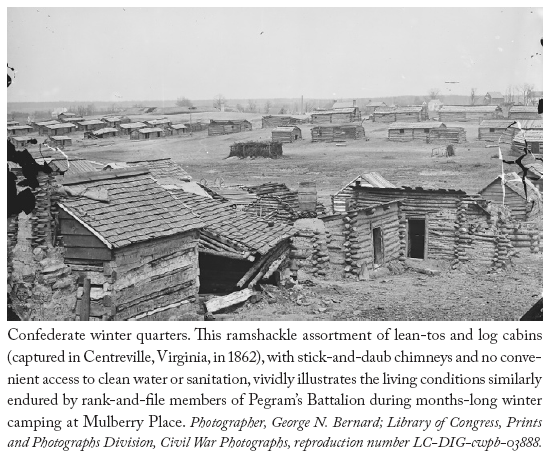 Image: Confederate winter quarters. This ramshackle assortment of lean-tos and log cabins (captured in Centreville, Virginia, in 1862), with stick-and-daub chimneys and no convenient access to clean water or sanitation, vividly illustrates the living conditions similarly endured by rank-and-file members of Pegram’s Battalion during months-long winter camping at Mulberry Place. Photographer, George N. Bernard; Library of Congress, Prints and Photographs Division, Civil War Photographs, reproduction number LC-DIG-cwpb-03888.