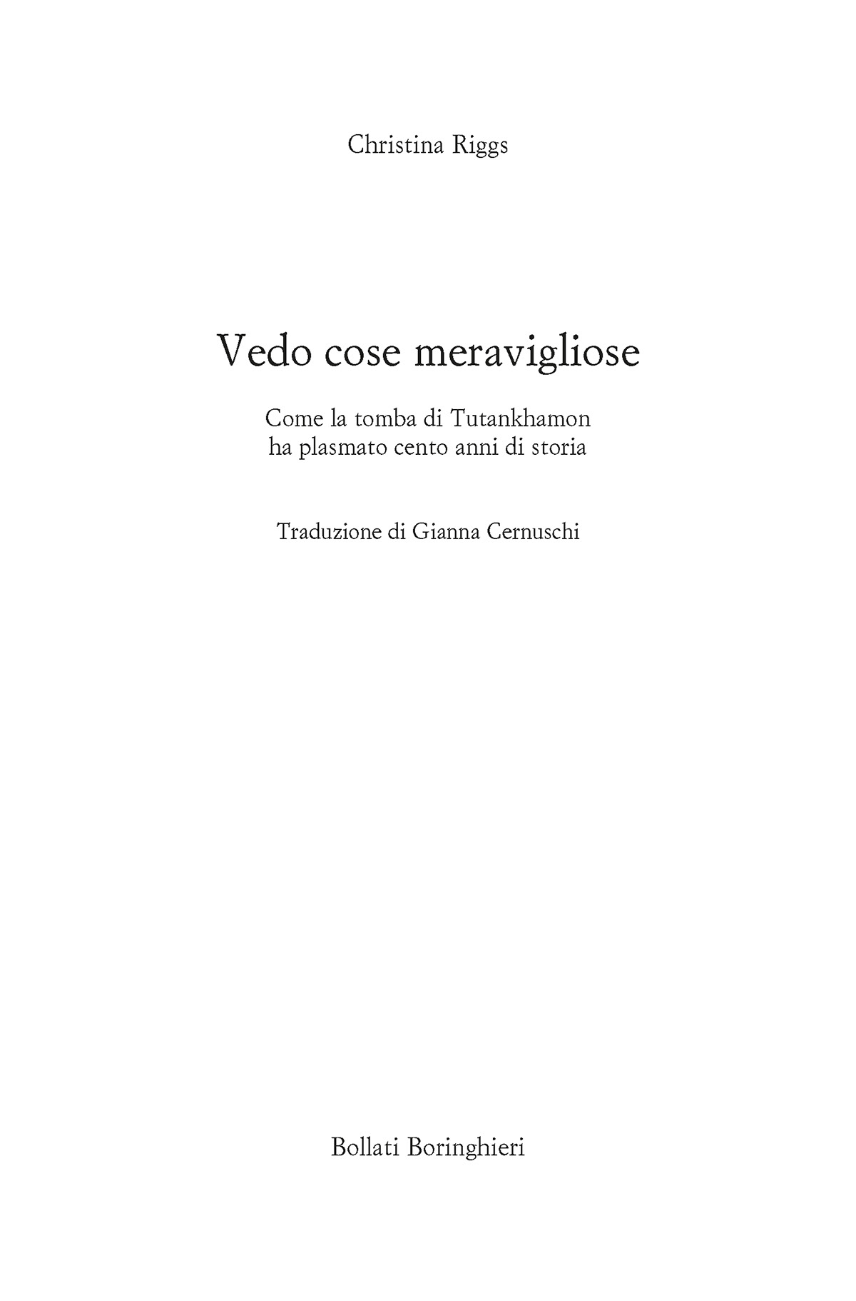 Frontespizio - Christina Riggs: Vedo cose meravigliose. Come la tomba di Tutankhamon ha plasmato cento anni di storia. Traduzione di Gianna Cernuschi. Edizioni Bollati Boringhieri.